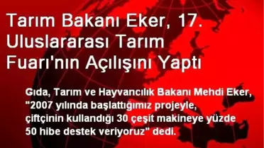 Tarım Bakanı Eker, 17. Uluslararası Tarım Fuarı'nın Açılışını Yaptı