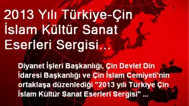 2013 Yılı Türkiye-Çin İslam Kültür Sanat Eserleri Sergisi Yinçuan'da Açıldı