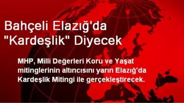 Bahçeli Elazığ'da 'Kardeşlik' Diyecek
