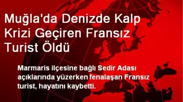 Muğla'da Denizde Kalp Krizi Geçiren Fransız Turist Öldü