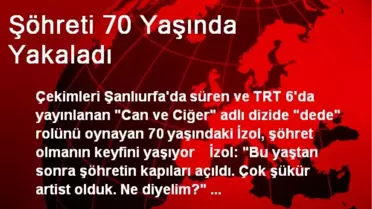 Mehmet Ali İzol, Şöhreti 70 Yaşında Yakaladı