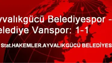 Ayvalıkgücü Belediyespor - Belediye Vanspor: 1-1