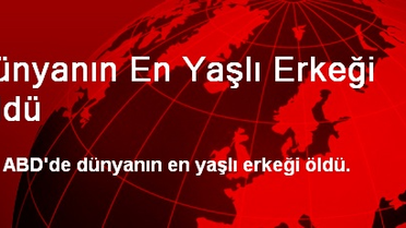 ABD'de Dünyanın En Yaşlı Erkeği Öldü
