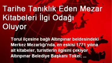 Tarihe Tanıklık Eden Mezar Kitabeleri İlgi Odağı Oluyor
