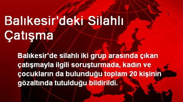 Balıkesir'deki Silahlı Çatışma'da 20 Kişi Gözaltında