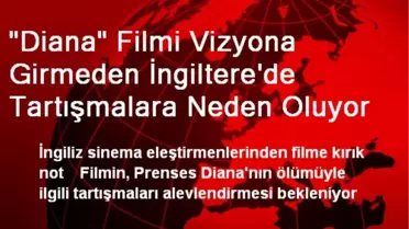 'Diana' Filmi Vizyona Girmeden İngiltere'de Tartışmalara Neden Oluyor