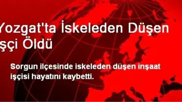 Yozgat'ta İskeleden Düşen İşçi Öldü