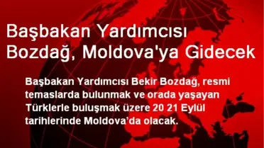 Başbakan Yardımcısı Bozdağ, Moldova'ya Gidecek