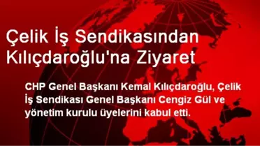 Çelik İş Sendikasından Kılıçdaroğlu'na Ziyaret