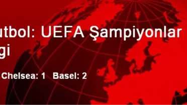 Chelsea Evinde Basel'e Yenildi: 2-1