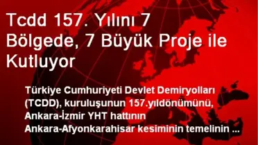 Tcdd 157. Yılını 7 Bölgede, 7 Büyük Proje ile Kutluyor