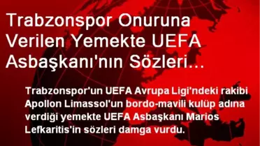 Trabzonspor Onuruna Verilen Yemekte UEFA Asbaşkanı'nın Sözleri Damga Vurdu