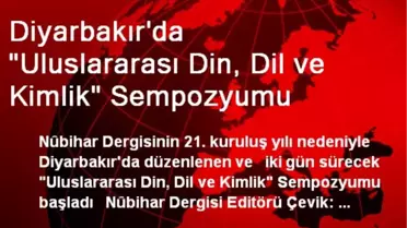 Diyarbakır'da 'Uluslararası Din, Dil ve Kimlik' Sempozyumu