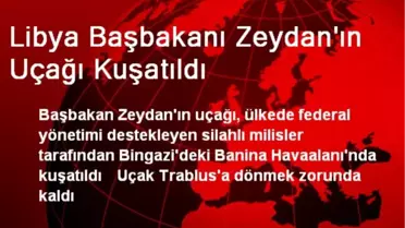 Libya Başbakanı Zeydan'ın Uçağı Kuşatıldı