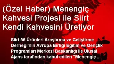 (Özel Haber) Menengiç Kahvesi Projesi ile Siirt Kendi Kahvesini Üretiyor