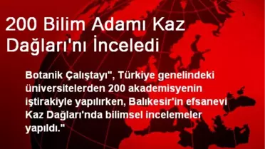 200 Bilim Adamı Kaz Dağları'nı İnceledi