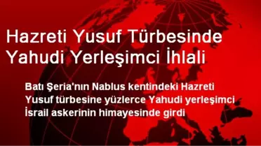 Hazreti Yusuf Türbesinde Yahudi Yerleşimci İhlali