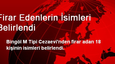 Firar Edenlerin İsimleri Belirlendi