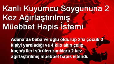 Kanlı Kuyumcu Soygununa 2 Kez Ağırlaştırılmış Müebbet Hapis İstemi