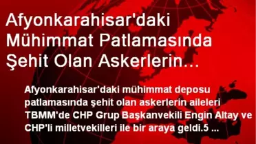 Afyonkarahisar'daki Mühimmat Patlamasında Şehit Olan Askerlerin Aileleri TBMM'de