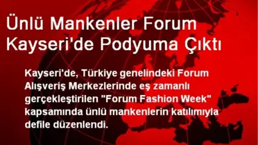 Ünlü Mankenler Forum Kayseri'de Podyuma Çıktı