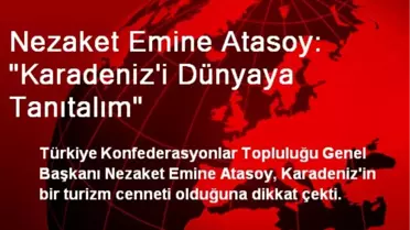Başkan Atasoy: Karadeniz'i Dünyaya Tanıtalım