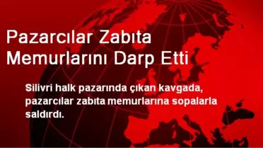 Pazarcılar Zabıta Memurlarını Darp Etti