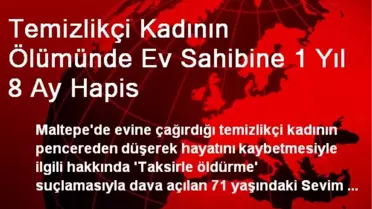 Temizlikçi Kadının Ölümünde Ev Sahibine 1 Yıl 8 Ay Hapis
