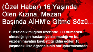 (Özel Haber) 16 Yaşında Ölen Kızına, Mezarı Başında AİHM'e Gitme Sözü Verdi