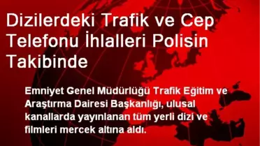Dizilerdeki Trafik ve Cep Telefonu İhlalleri Polisin Takibinde