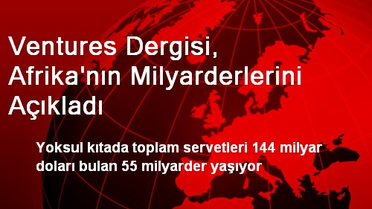 Ventures Dergisi, Afrika'nın Milyarderlerini Açıkladı