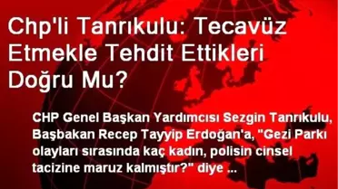 Chp'li Tanrıkulu: Tecavüz Etmekle Tehdit Ettikleri Doğru Mu?