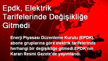Epdk, Elektrik Tarifelerinde Değişikliğe Gitmedi