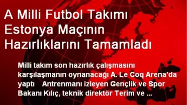 A Milli Futbol Takımı Estonya Maçının Hazırlıklarını Tamamladı