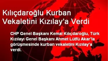 Kılıçdaroğlu Kurban Vekaletini Kızılay'a Verdi
