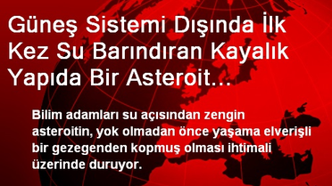 Güneş Sistemi Dışında İlk Kez Su Barındıran Kayalık Yapıda Bir Asteroit Keşfedildi