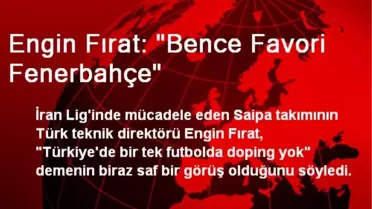 Engin Fırat: 'Bence Favori Fenerbahçe'