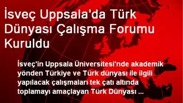 İsveç Uppsala'da Türk Dünyası Çalışma Forumu Kuruldu