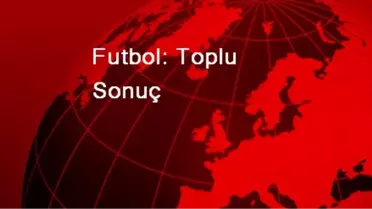 Futbol: Toplu Sonuç