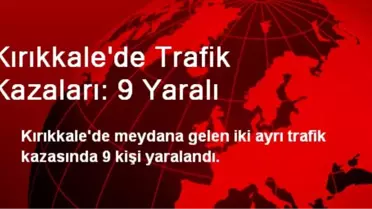 Kırıkkale'de Trafik Kazaları: 9 Yaralı