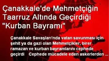 Çanakkale'de Mehmetçiğin Taarruz Altında Geçirdiği 'Kurban Bayramı'