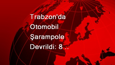 Trabzon'da Otomobil Şarampole Devrildi: 8 Yaralı