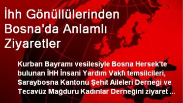 İhh Gönüllülerinden Bosna'da Anlamlı Ziyaretler