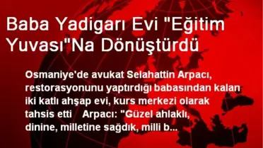Baba Yadigarı Evi 'Eğitim Yuvası'Na Dönüştürdü