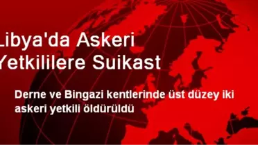 Libya'da Askeri Yetkililere Suikast