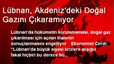 Lübnan, Akdeniz'deki Doğal Gazını Çıkaramıyor