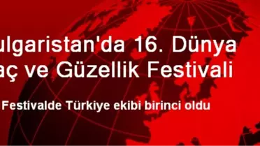 Bulgaristan'da 16. Dünya Saç ve Güzellik Festivali