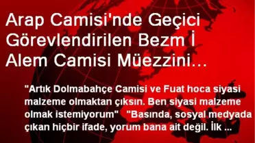 Arap Camisi'nde Geçici Görevlendirilen Bezm İ Alem Camisi Müezzini Yıldırım Açıklaması