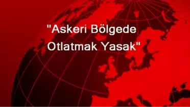 'Askeri Bölgede Otlatmak Yasak'