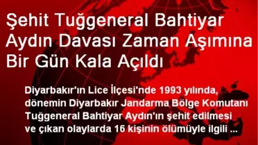 Şehit Tuğgeneral Bahtiyar Aydın Davası Zaman Aşımına Bir Gün Kala Açıldı